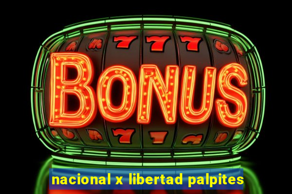 nacional x libertad palpites